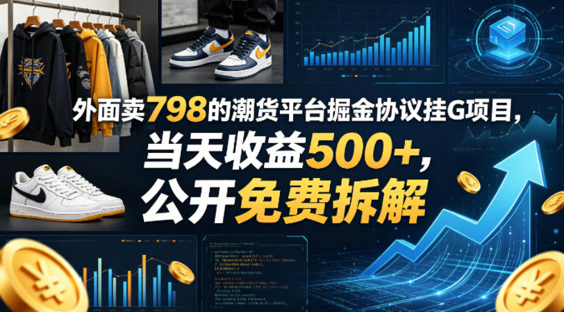 外面卖798的潮货平台掘金协议挂G项目，当天收益500+，公开免费拆解【揭秘】-吾爱网创