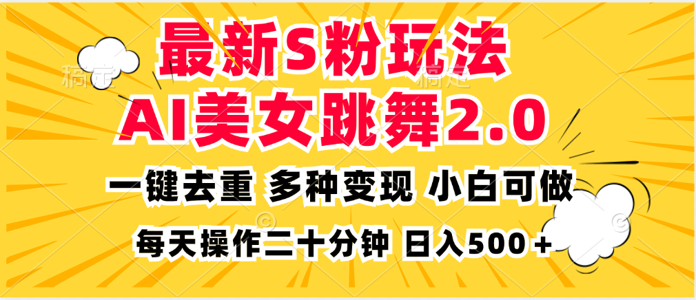 最新S粉玩法，AI美女跳舞，项目简单，多种变现方式，小白可做，日入500…-吾爱网创