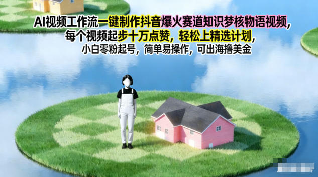 AI视频工作流一键制作抖音爆火赛道知识梦核物语视频,每个视频起步10W点赞,轻松上精选计划-吾爱网创