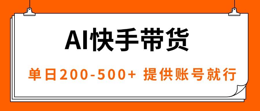 （16077期）AI黑科技快手带货，提供账号就行，独家AB技术，单日200-500+-吾爱网创