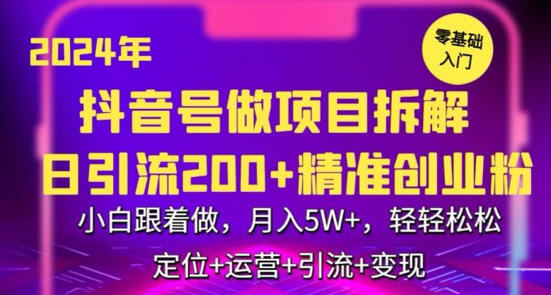 2024年抖音做项目拆解日引流300+创业粉，小白跟着做，月入5万，轻轻松松【揭秘】-吾爱网创