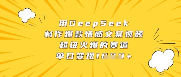 用DeepSeek制作爆款情感文案视频，超级火爆的赛道，单日变现数张-吾爱网创
