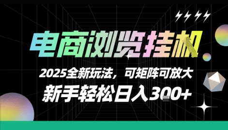 电商浏览挂G，2025全新玩法，新手轻松日入3张+可矩阵可放大【揭秘】-吾爱网创