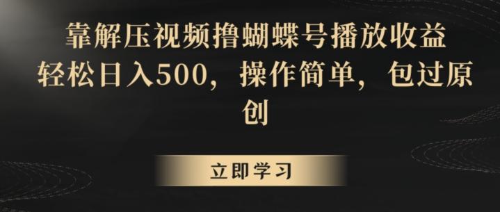 靠解压视频撸蝴蝶号播放收益，轻松日入500，操作简单，包过原创【揭秘】-吾爱网创