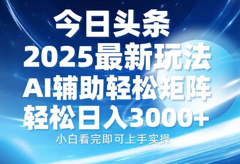 (13958期)今日头条2025最新玩法,思路简单,复制粘贴,AI辅助,轻松矩阵日入3000+-吾爱网创