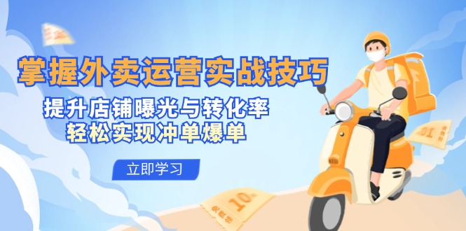 掌握外卖运营实战技巧，提升店铺曝光与转化率，轻松实现冲单爆单-吾爱网创