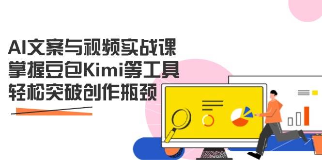 （14275期）AI文案与视频实战课，掌握豆包Kimi等工具，轻松突破创作瓶颈-吾爱网创