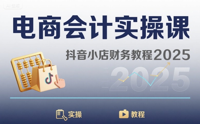 电商会计实操课-抖音小店财务教程2025-吾爱网创