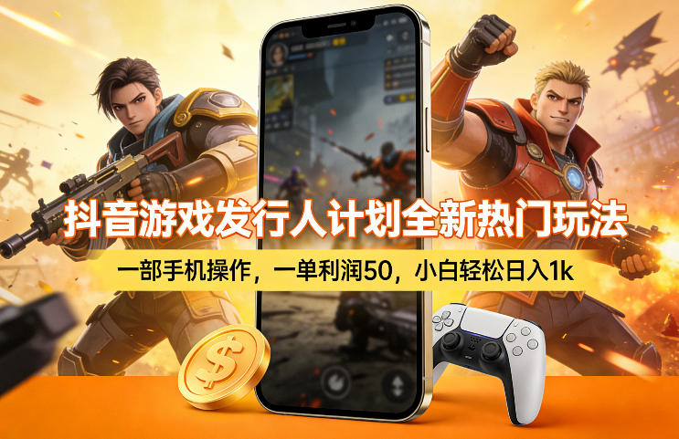 抖音游戏发行人计划全新热门玩法，一部手机操作，一单利润50，小白轻松日入1k【揭秘】-吾爱网创