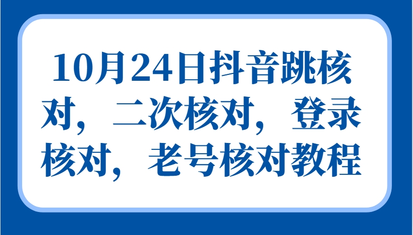 10月24日抖音跳核对，二次核对，登录核对，老号核对教程-吾爱网创