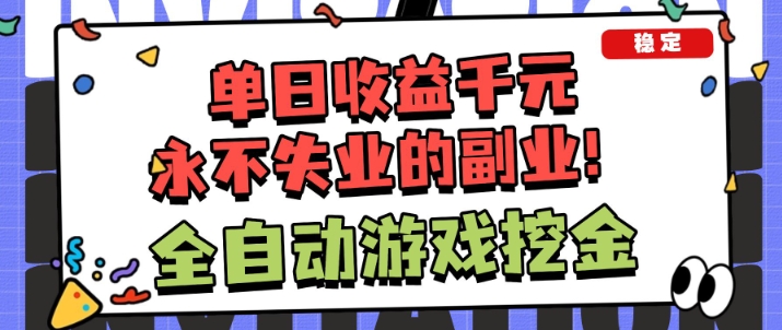 全自动游戏项目，日收益1k+，可批量，小白轻松上手，永不失业的副业！【揭秘】-吾爱网创