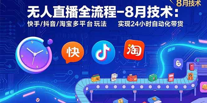 （15635期）无人直播全流程-8月技术：快手/抖音/淘宝多平台玩法 实现24小时自动化带货-吾爱网创