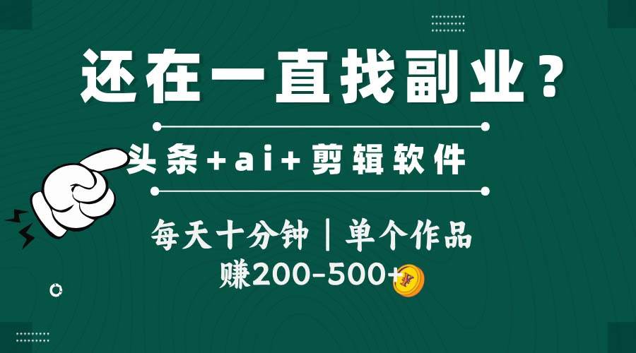 （14844期）头条全新玩发加持软件搬视频，每天十分钟，单个作品收入200-500左右-吾爱网创