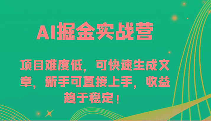 AI掘金实战营-项目难度低，可快速生成文章，新手可直接上手，收益趋于稳定！-吾爱网创