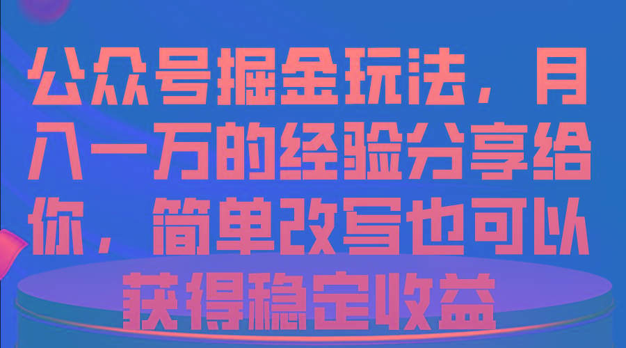 公众号掘金玩法,月入一万的经验分享给你,简单改写也可以获得稳定收益-吾爱网创