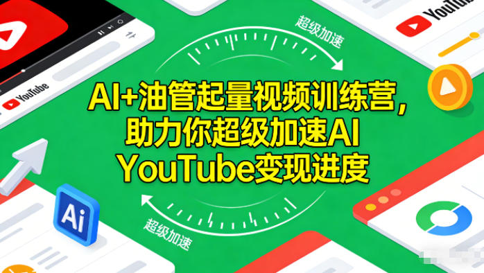 AI+油管起量视频训练营，助力你超级加速AI YouTube变现进度-吾爱网创