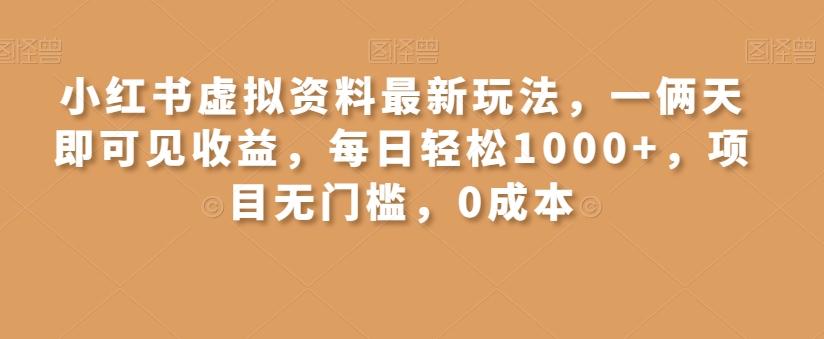小红书虚拟资料最新玩法，一俩天即可见收益，每日轻松1000+，项目无门槛，0成本-吾爱网创