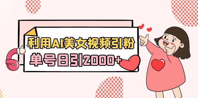 利用AI美女视频引粉，单号日引2000+，新手也能干(教程+软件)-吾爱网创