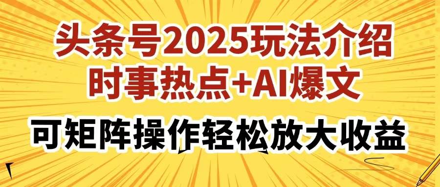 （14113期）头条号2025玩法介绍，时事热点+AI爆文，可矩阵操作轻松放大收益-吾爱网创