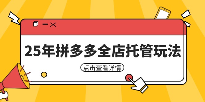 （14222期）25年拼多多全店托管玩法，矩阵动销裂变玩法如何低风险盈利 新手运营秘籍-吾爱网创
