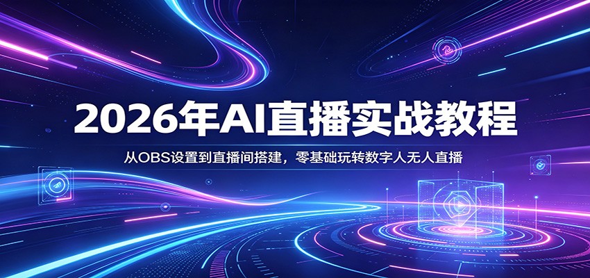 2026年AI直播实战教程:从OBS设置到直播间搭建,零基础玩转数字人无人直播-吾爱网创