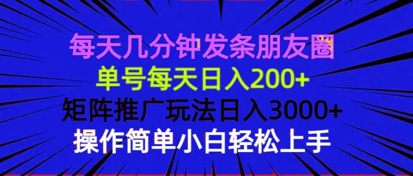 （13919期）每天几分钟发条朋友圈 单号每天日入200+ 矩阵推广玩法日入3000+ 操作简…-吾爱网创