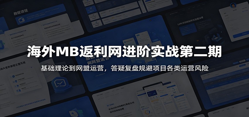 海外MB返利网进阶实战第二期:基础理论到网盟运营,答疑复盘规避项目各类运营风险-吾爱网创