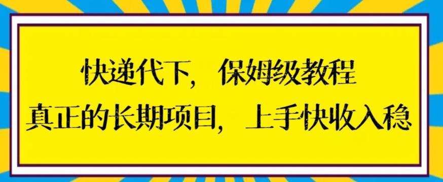 快递代下保姆级教程，真正的长期项目，上手快收入稳【揭秘】-吾爱网创