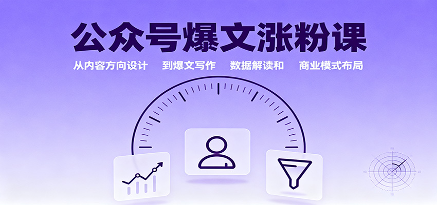 公众号爆文涨粉课：从内容方向设计到爆文写作，数据解读和商业模式布局-吾爱网创