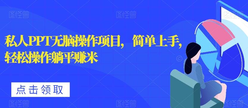 私人PPT无脑操作项目，简单上手，轻松操作躺平赚米-吾爱网创