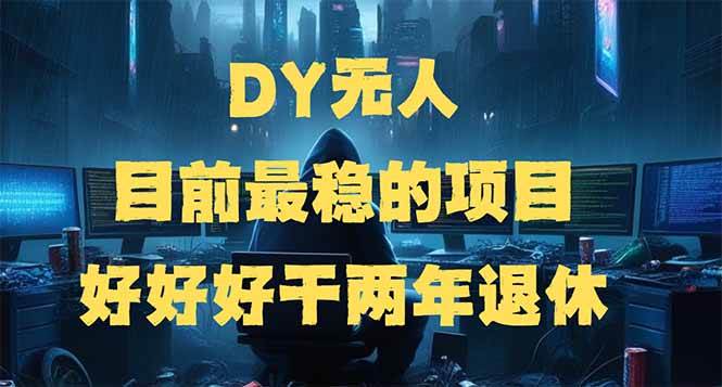 （14263期）DY无人，目前最稳的项目，矩阵放大边旅游边赚钱，好好好干两年退休-吾爱网创