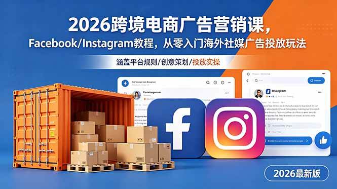 (18906期)2026跨境电商广告营销课,Facebook/Instagram教程,从零入门海外社媒广告投放玩法-吾爱网创
