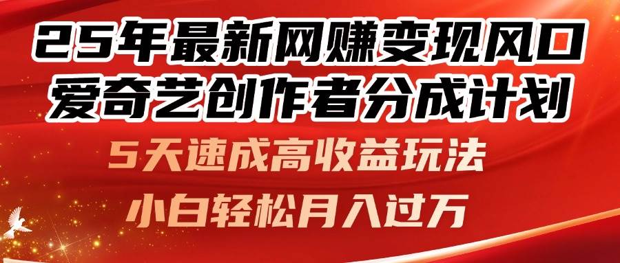 （14657期）25年最新网赚变现风口！爱奇艺创作者分成计划，5天速成高收益玩法，小…-吾爱网创