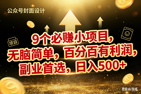（17595期）9个必赚小项目，无脑简单，百分百有利润，副业首选，日入600+-吾爱网创
