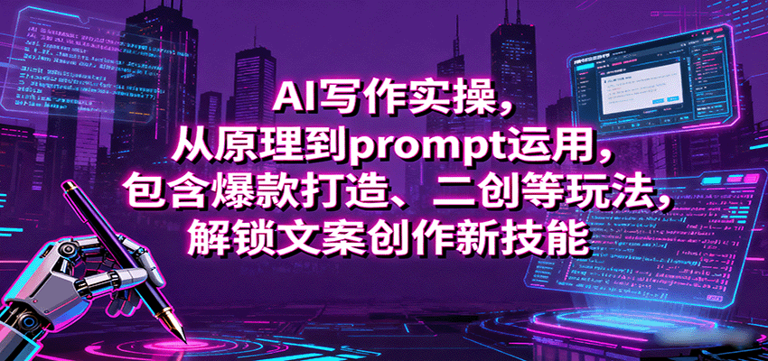 AI写作实操，从原理到prompt运用，包含爆款打造、二创等玩法，解锁文案创作新技能-吾爱网创