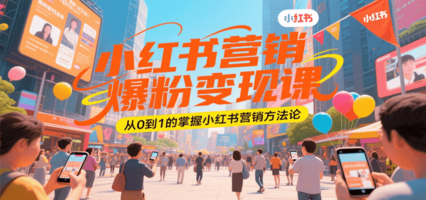 小红书营销爆粉变现课，从0到1的掌握小红书营销方法论-吾爱网创
