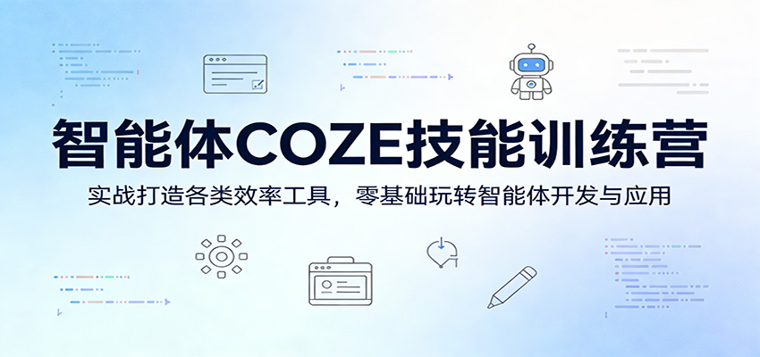 智能体COZE技能训练营:实战打造各类效率工具,零基础玩转智能体开发与应用-吾爱网创