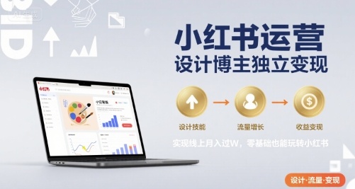 小红书运营设计博主独立变现，实现线上月入过W，零基础也能玩转小红书-吾爱网创