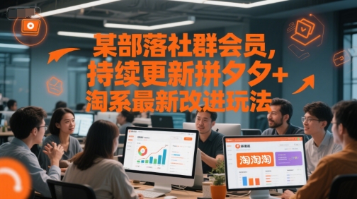 某部落社群会员,持续更新拼夕夕+淘系最新改进玩法-吾爱网创