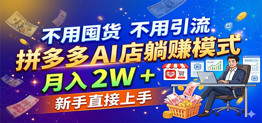 不用囤货不用引流，拼多多 AI 店躺赚模式，月入 2W + 新手直接上手-吾爱网创