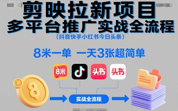 剪映拉新项目多平台推广实战全流程（抖音快手小红书今日头条），8米一单，一天3张超简单-吾爱网创