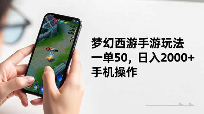 （16555期）梦幻西游手游玩法，一单50，日入2000+，手机操作-吾爱网创