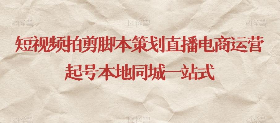 短视频拍剪脚本策划直播电商运营起号本地同城一站式-吾爱网创