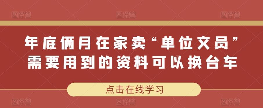 年底俩月在家卖“单位文员”需要用到的资料可以换台车-吾爱网创