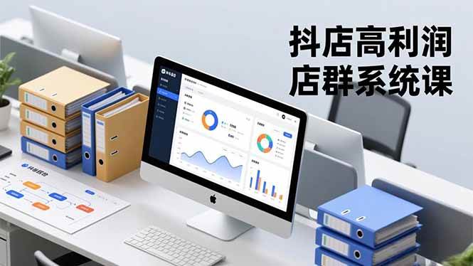 （16675期）抖店高利润店群系统课，店群搭建、选品策略、运营管控，构建标准体系，矩阵月入20万+-吾爱网创