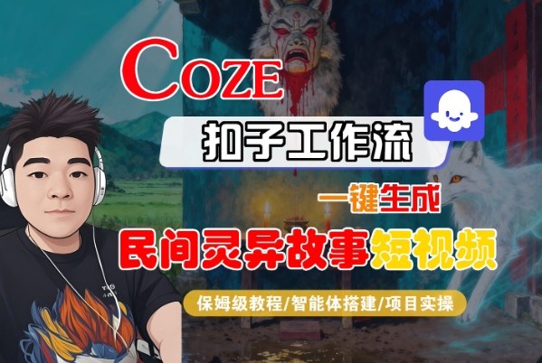 Coze扣子智能体工作流一键生成“民间灵异故事“短视频，全流程保姆级教学-吾爱网创