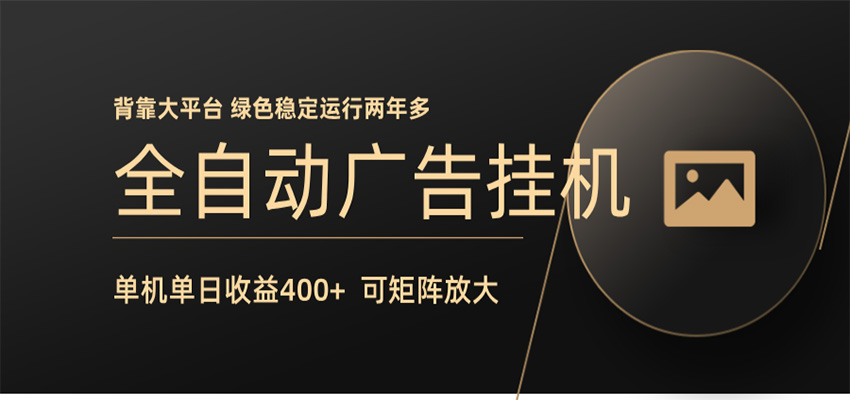 全自动广告联盟挂机 单机日收益400+ 无需人工看守 可矩阵放大 稳定输出两年多-吾爱网创
