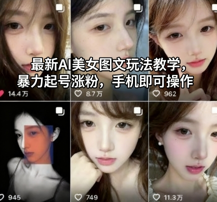 最新AI美女图文玩法教学，暴力起号涨粉，手机即可操作-吾爱网创