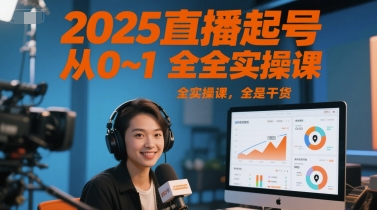 2025直播起号从0~1全实操课，全是干货-吾爱网创