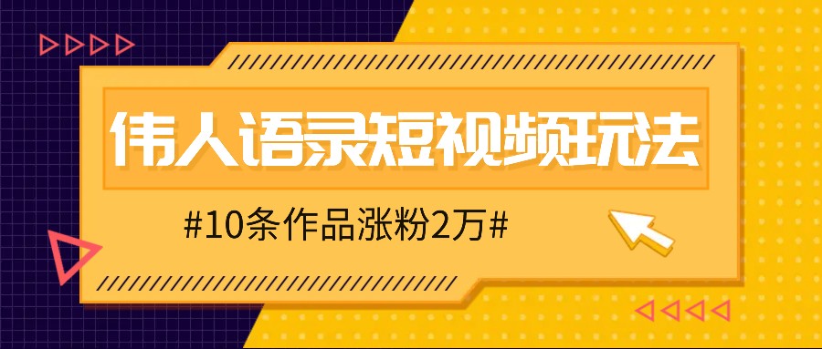 人人可做的伟人语录视频玩法，零成本零门槛，10条作品轻松涨粉2万-吾爱网创
